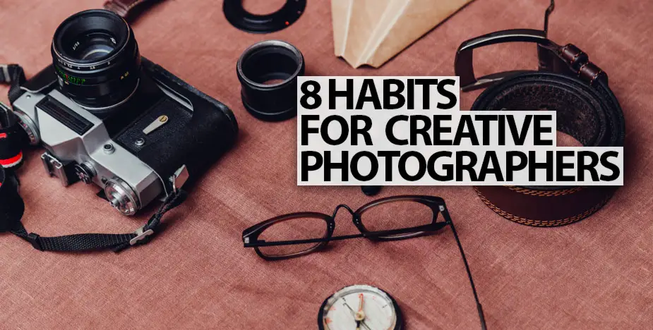 8 Good Habits for Creative Photographers