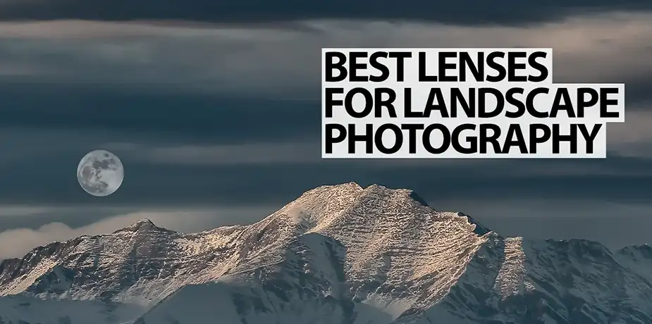 Selecting the best lens for landscape photography.